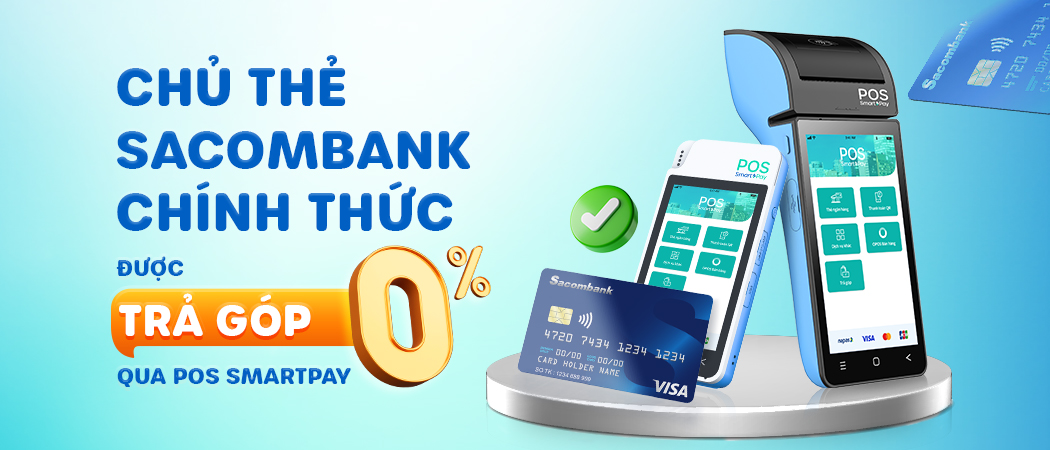  Chương trình trả góp 0% của Sacombank chính thức có mặt trên POS SmartPay